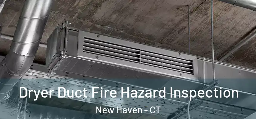  Dryer Duct Fire Hazard Inspection New Haven - CT