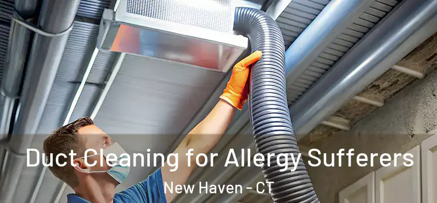  Duct Cleaning for Allergy Sufferers New Haven - CT