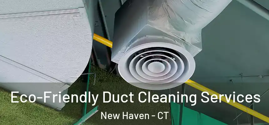  Eco-Friendly Duct Cleaning Services New Haven - CT