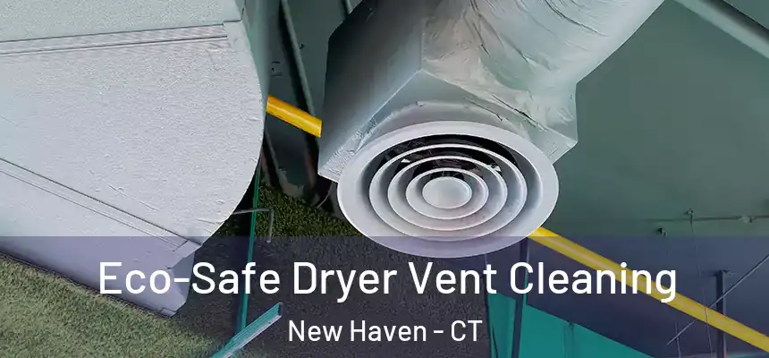  Eco-Safe Dryer Vent Cleaning New Haven - CT