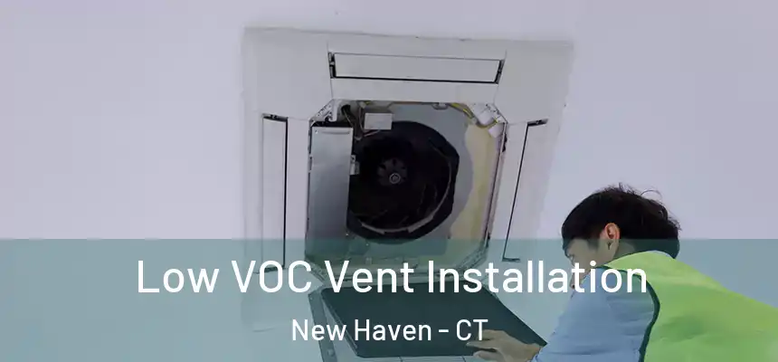  Low VOC Vent Installation New Haven - CT