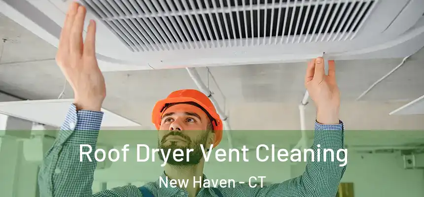  Roof Dryer Vent Cleaning New Haven - CT