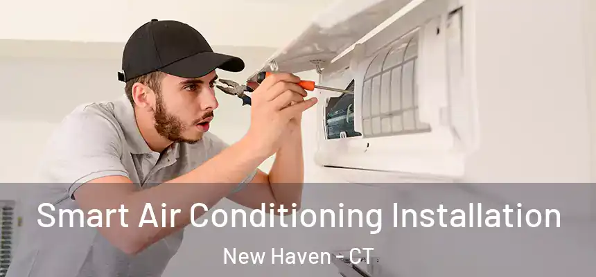 Smart Air Conditioning Installation New Haven - CT