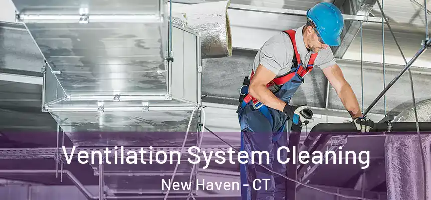 Ventilation System Cleaning New Haven - CT
